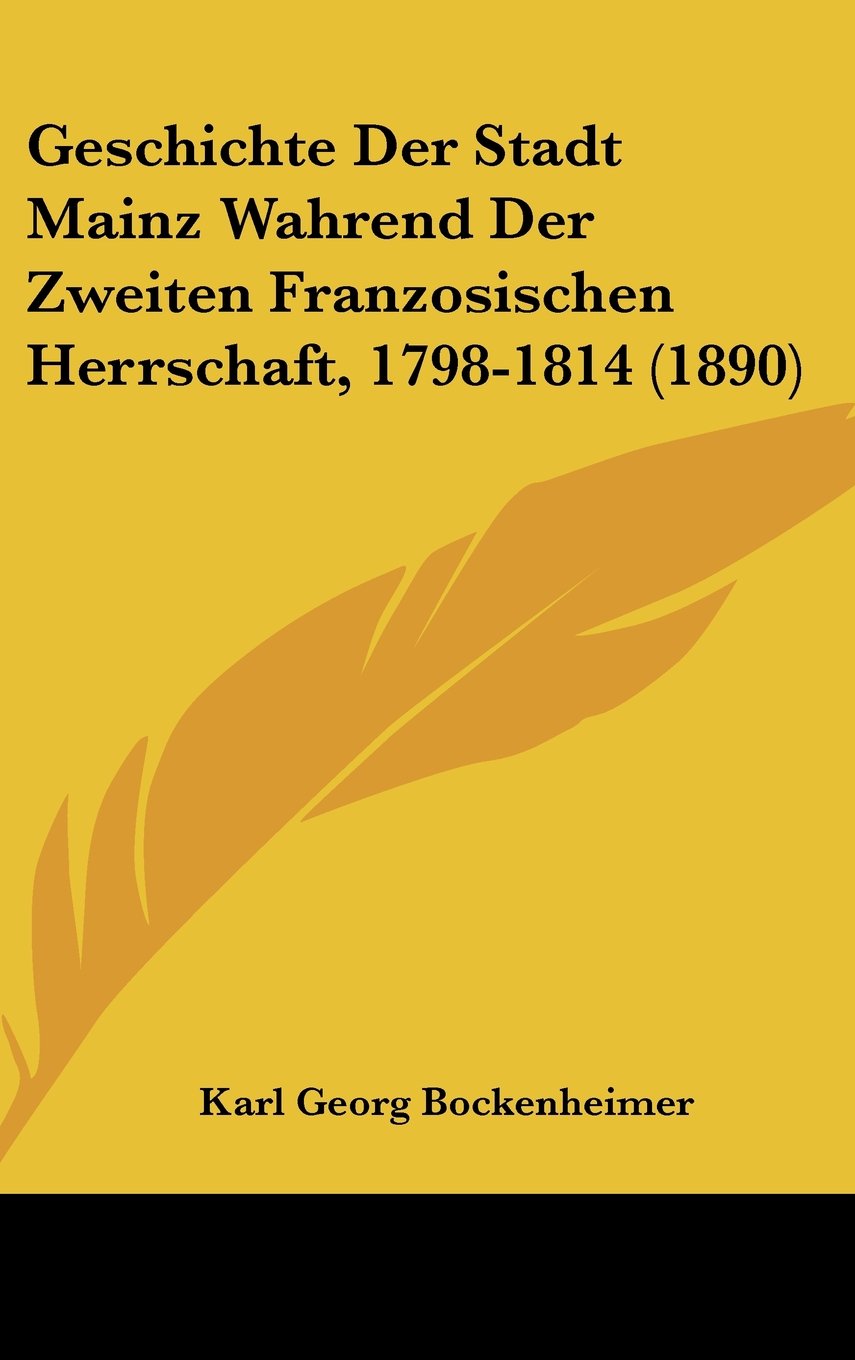 Geschichte Der Stadt Mainz Wahrend Der Zweiten Franzosischen Herrschaft, 1798-1814 (1890) Books