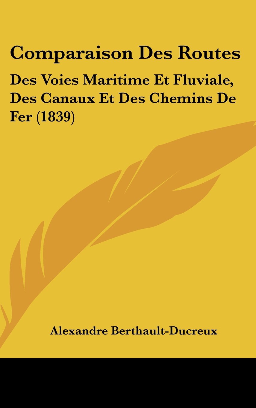Comparaison Des Routes: Des Voies Maritime Et Fluviale, Des Canaux Et Des Chemins De Fer (1839) Contemporary literature