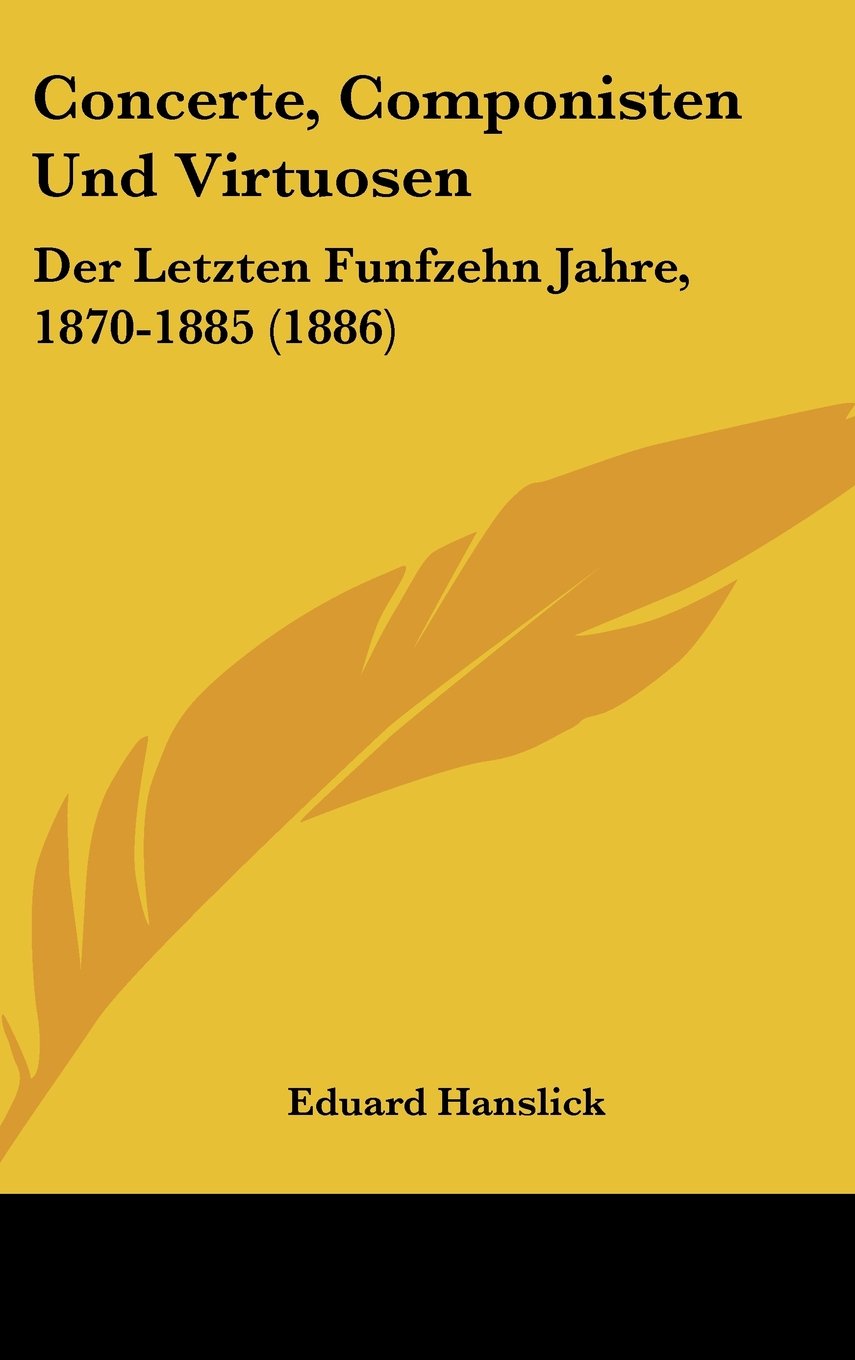 Concerte, Componisten Und Virtuosen: Der Letzten Funfzehn Jahre, 1870-1885 (1886) Contemporary literature