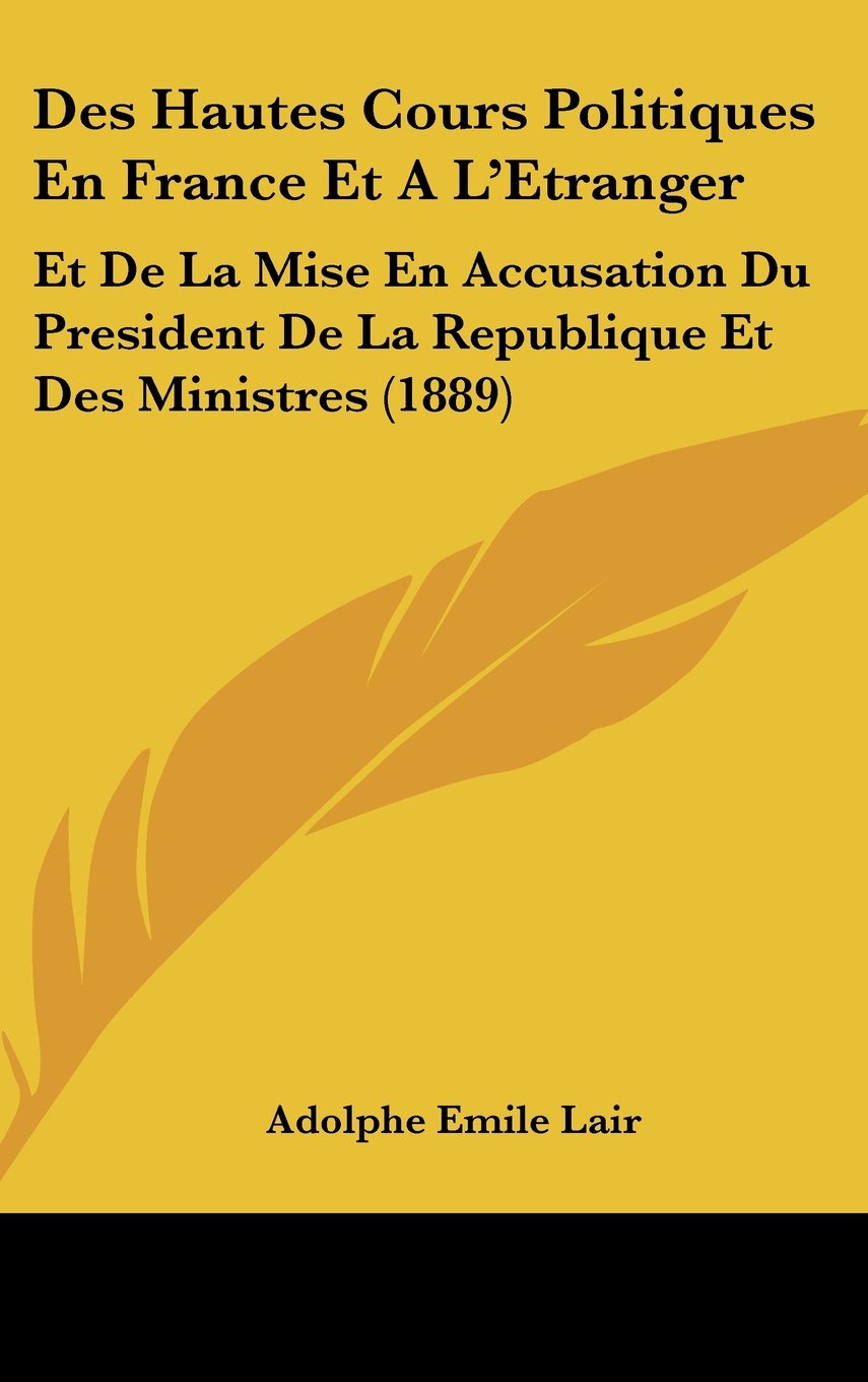 Des Hautes Cours Politiques En France Et A L'Etranger: Et De La Mise En Accusation Du President De La Republique Et Des Ministres (1889) Contemporary literature Books