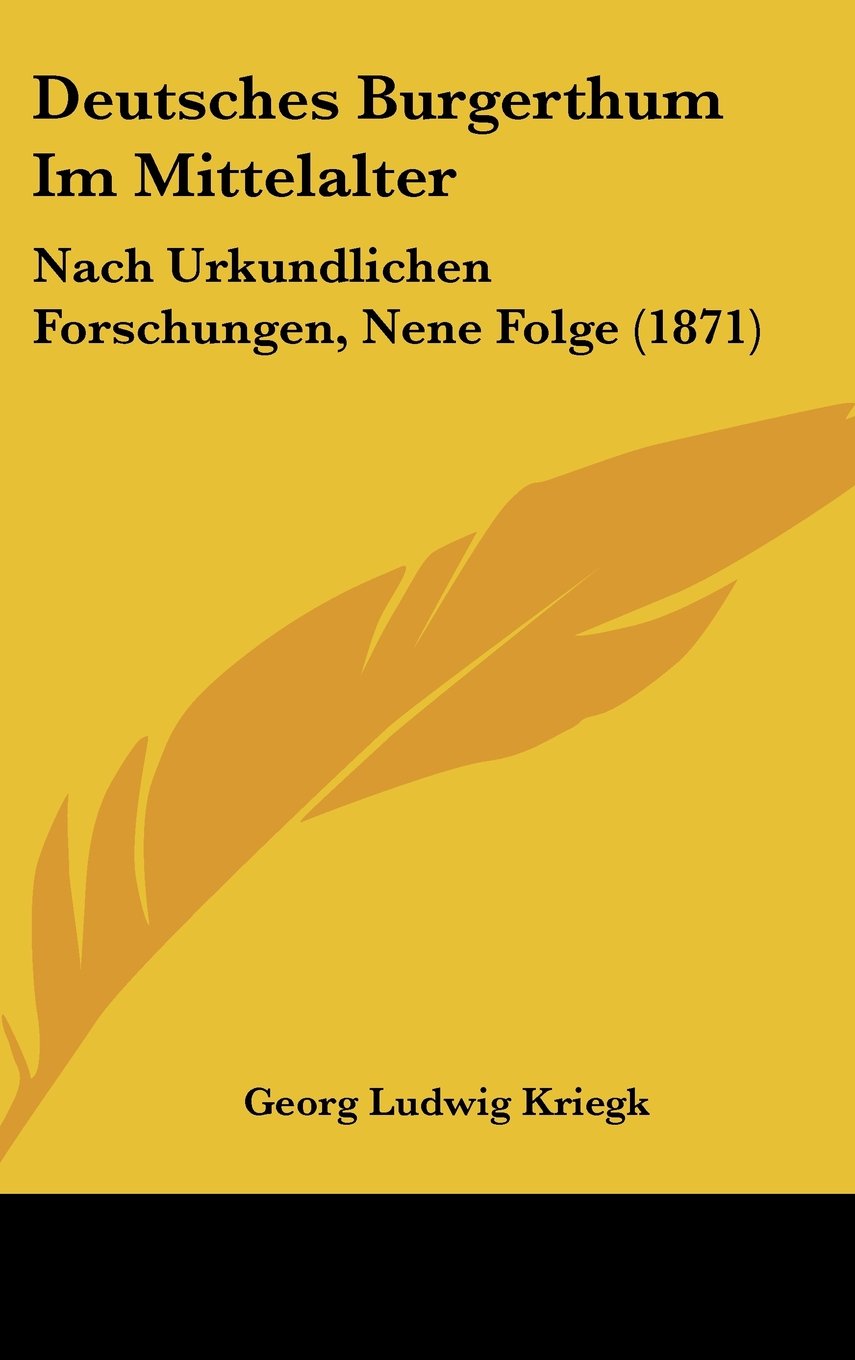 Deutsches Burgerthum Im Mittelalter: Nach Urkundlichen Forschungen, Nene Folge (1871) Books