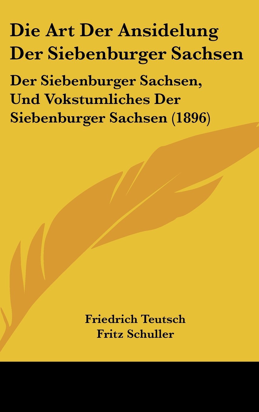 Die Art Der Ansidelung Der Siebenburger Sachsen: Der Siebenburger Sachsen, Und Vokstumliches Der Siebenburger Sachsen (1896) Books