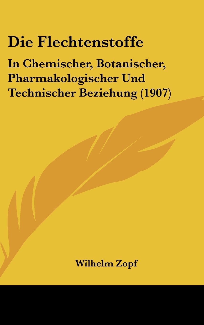 Die Flechtenstoffe: In Chemischer, Botanischer, Pharmakologischer Und Technischer Beziehung (1907) Books