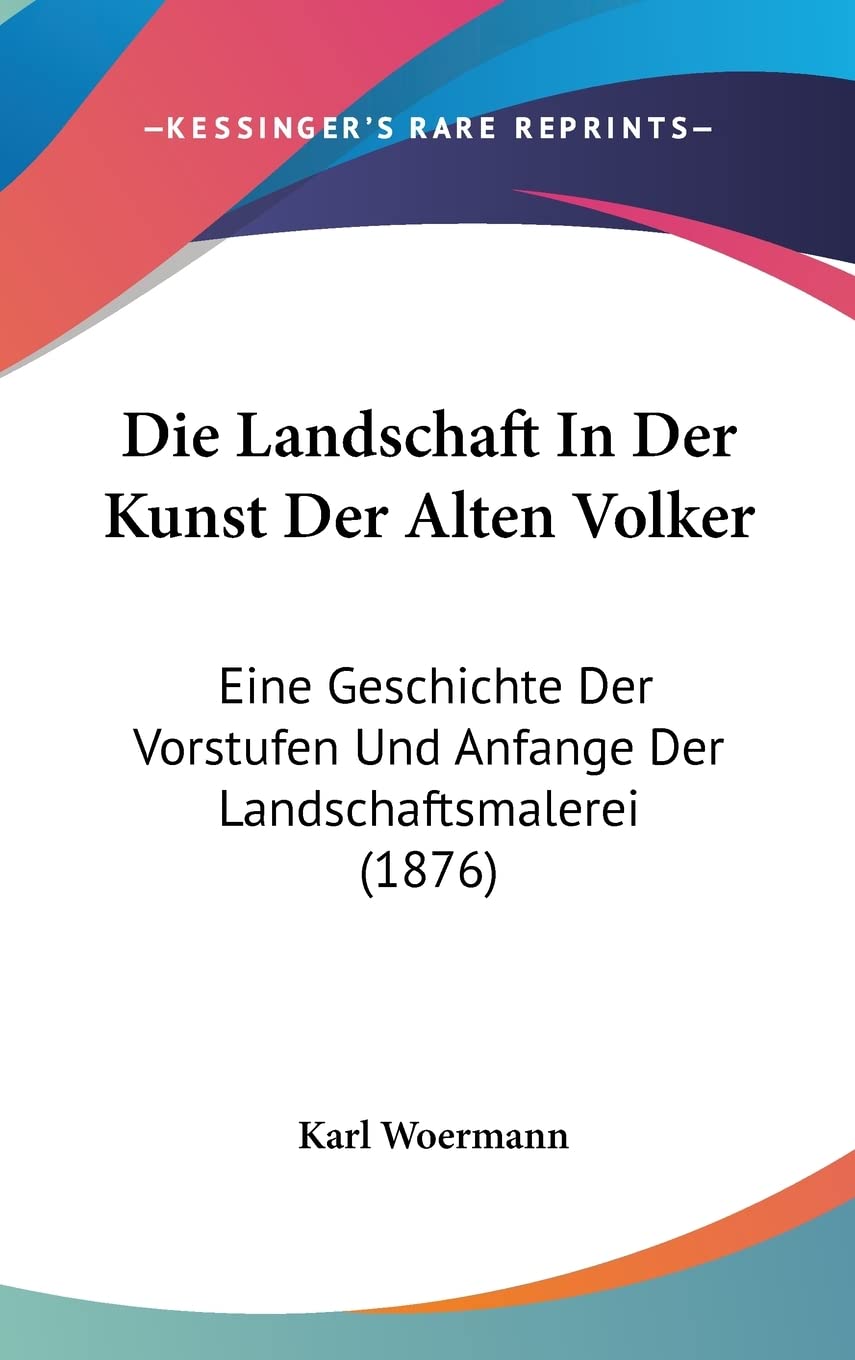 Die Landschaft In Der Kunst Der Alten Volker: Eine Geschichte Der Vorstufen Und Anfange Der Landschaftsmalerei (1876) Contemporary literature