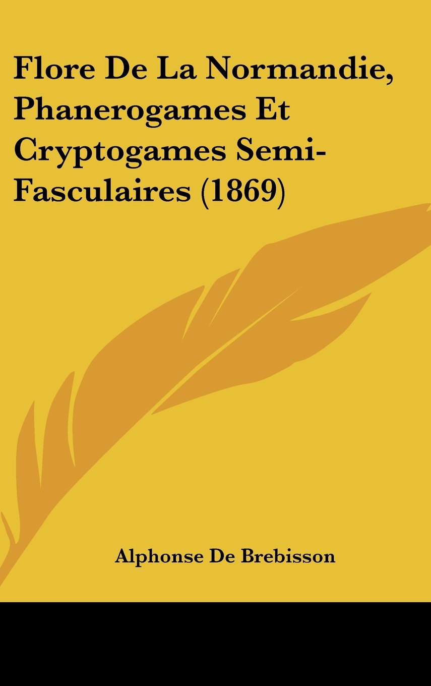 Flore De La Normandie, Phanerogames Et Cryptogames Semi-Fasculaires (1869) Books