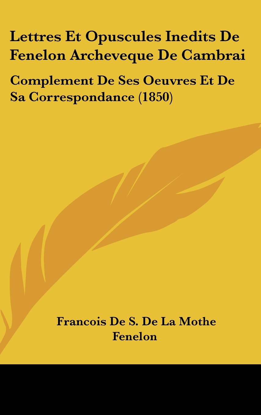 Lettres Et Opuscules Inedits De Fenelon Archeveque De Cambrai: Complement De Ses Oeuvres Et De Sa Correspondance (1850) Books