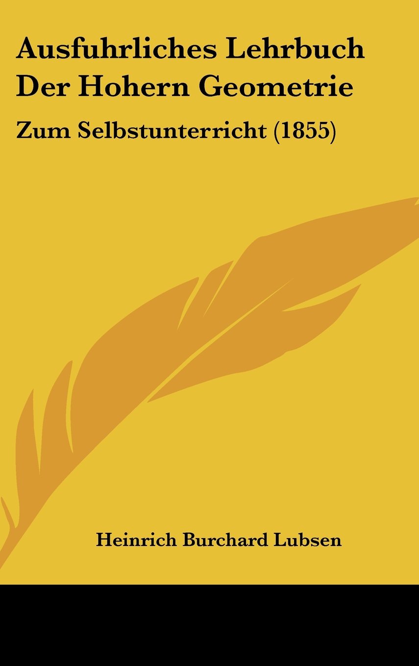 Ausfuhrliches Lehrbuch Der Hohern Geometrie: Zum Selbstunterricht (1855) Contemporary literature