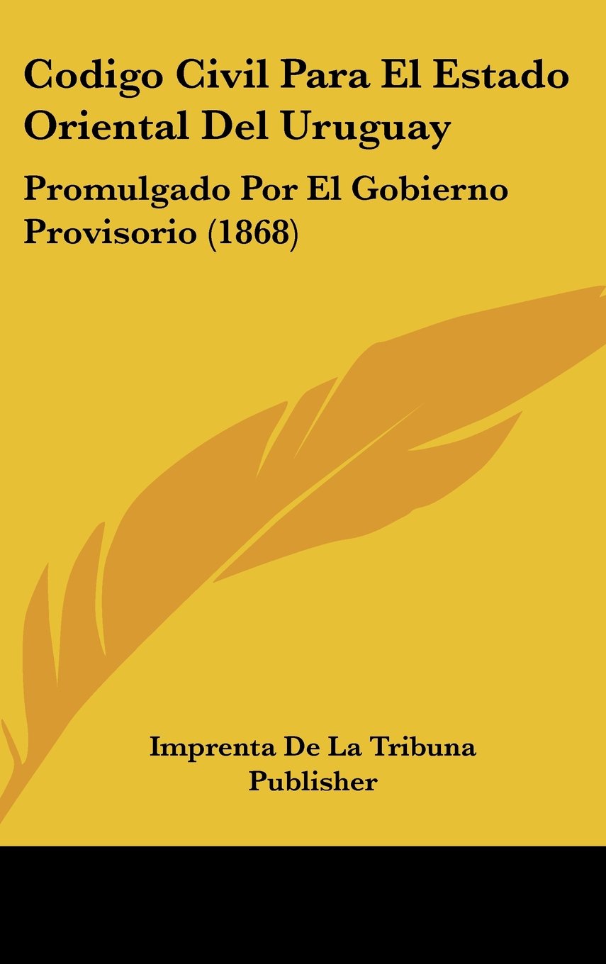 Codigo Civil Para El Estado Oriental Del Uruguay: Promulgado Por El Gobierno Provisorio (1868) Books