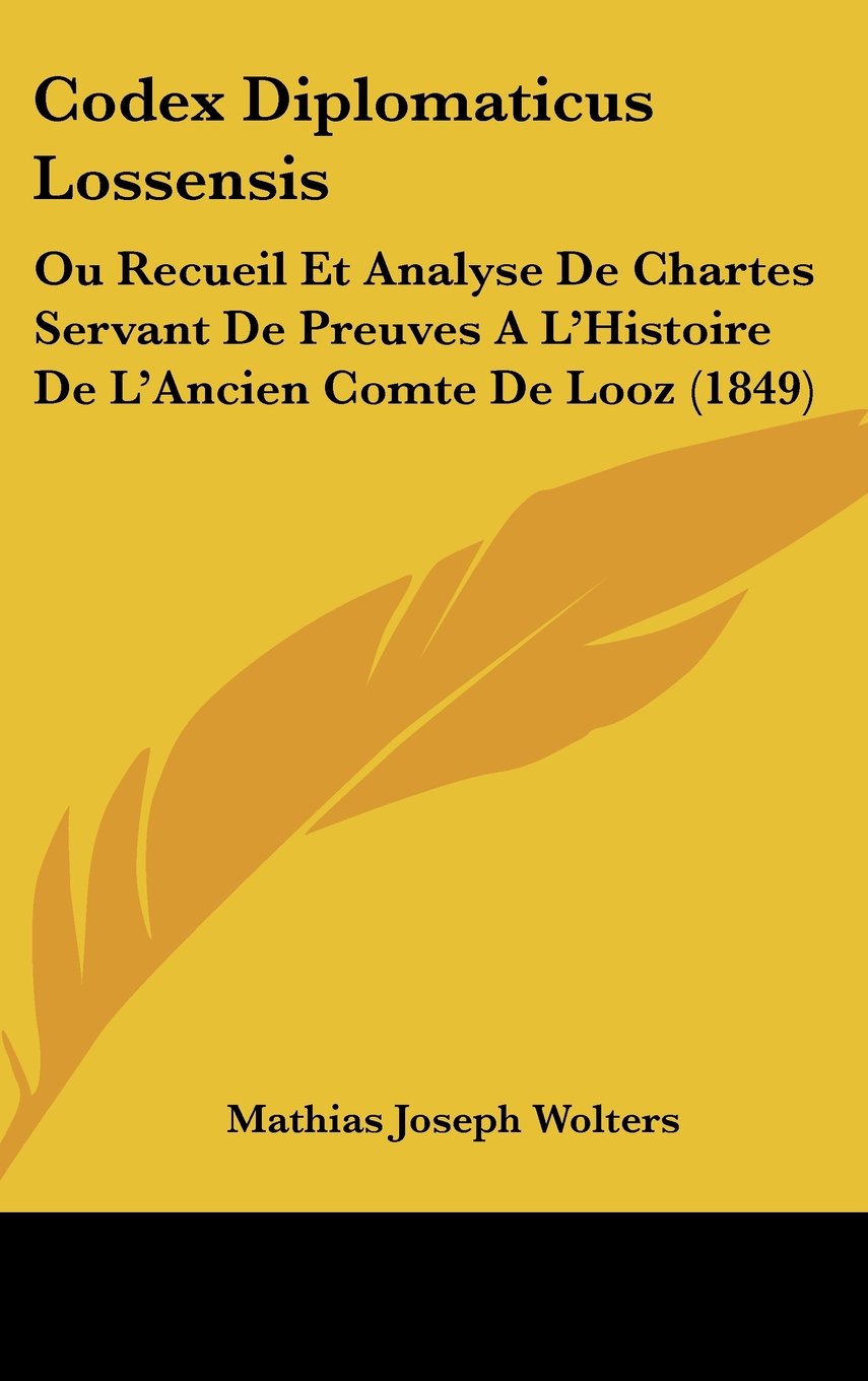Codex Diplomaticus Lossensis: Ou Recueil Et Analyse De Chartes Servant De Preuves A L'Histoire De L'Ancien Comte De Looz (1849) Books