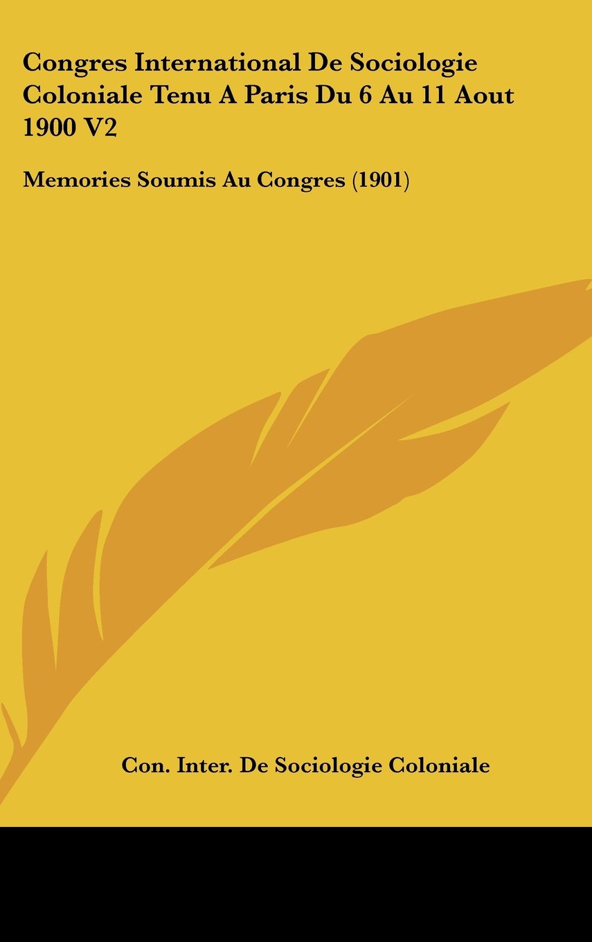 Congres International De Sociologie Coloniale Tenu A Paris Du 6 Au 11 Aout 1900 V2: Memories Soumis Au Congres (1901) Contemporary literature Books