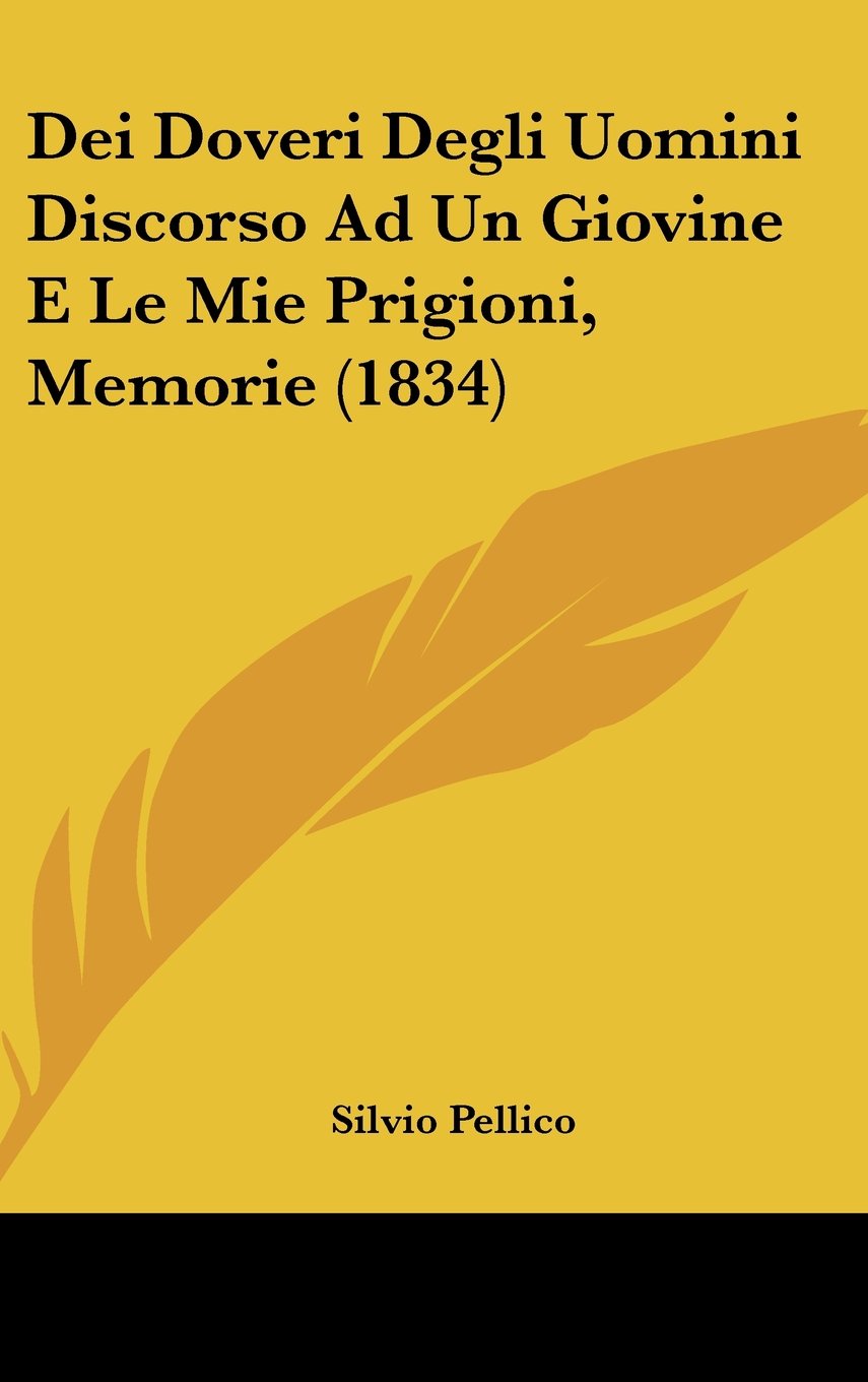 Dei Doveri Degli Uomini Discorso Ad Un Giovine E Le Mie Prigioni, Memorie (1834) Books
