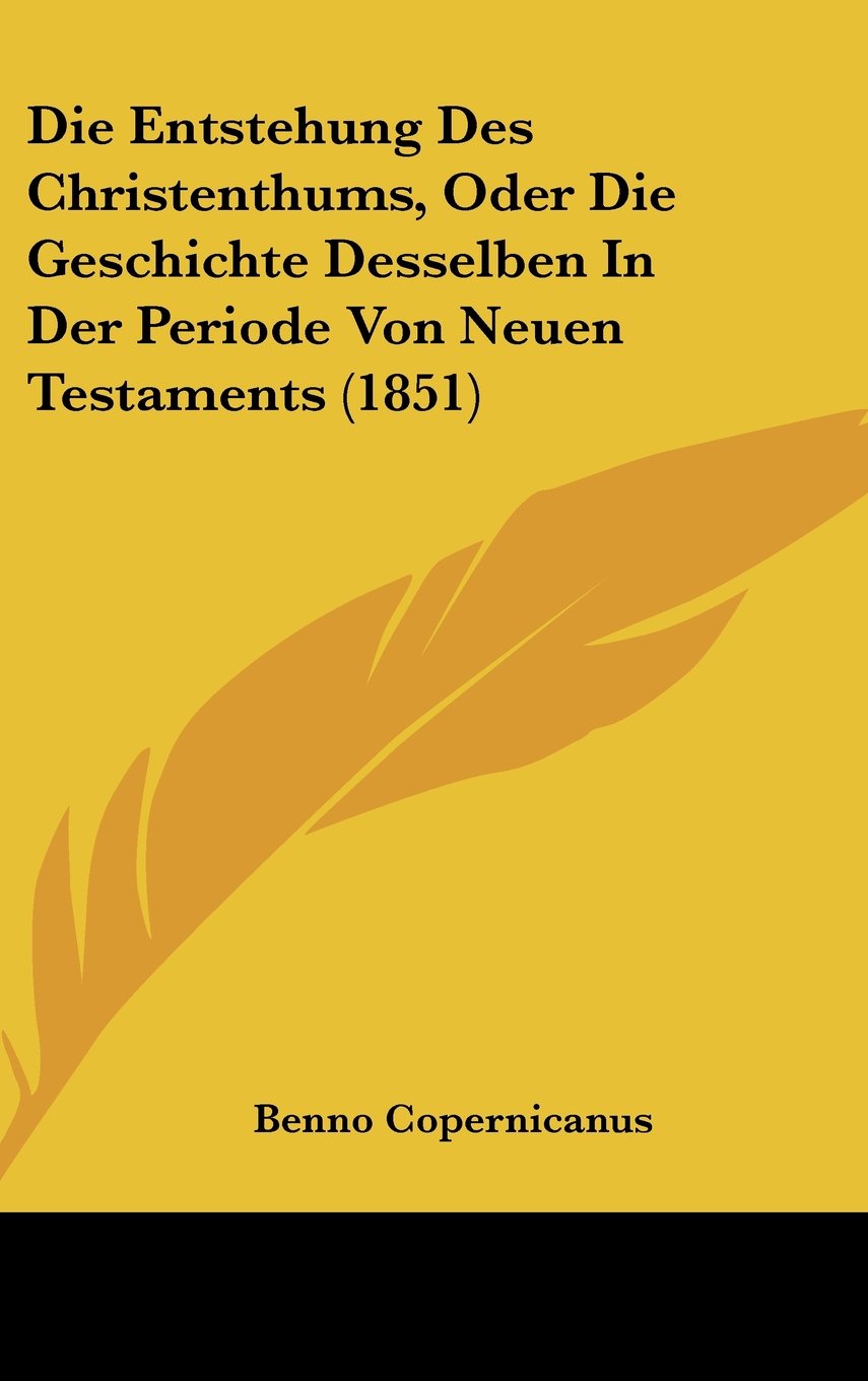 Die Entstehung Des Christenthums, Oder Die Geschichte Desselben In Der Periode Von Neuen Testaments (1851) Books
