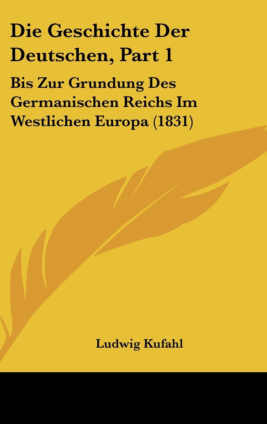 Die Geschichte Der Deutschen, Part 1: Bis Zur Grundung Des Germanischen Reichs Im Westlichen Europa (1831) Books