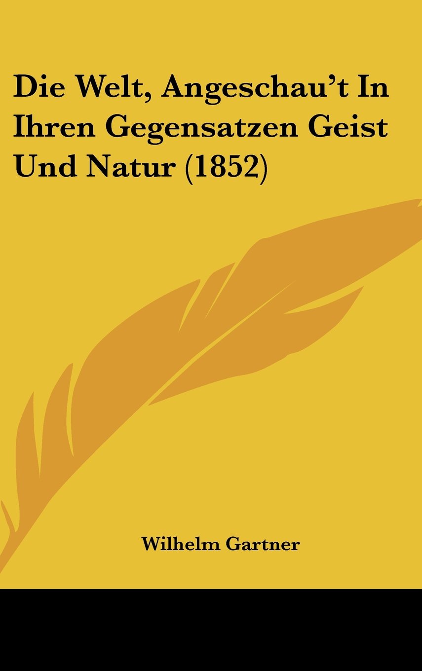 Die Welt, Angeschau't In Ihren Gegensatzen Geist Und Natur (1852) Books