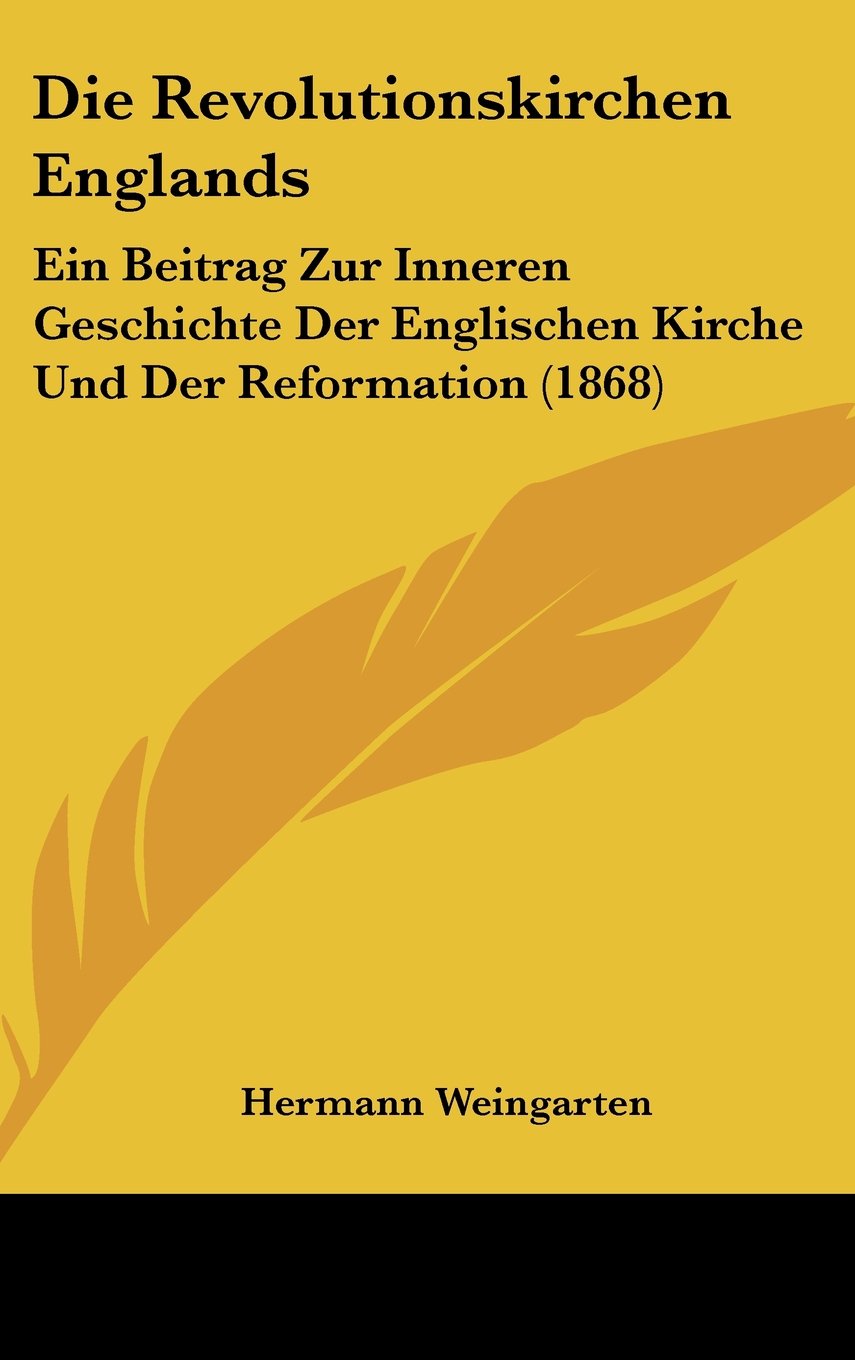 Die Revolutionskirchen Englands: Ein Beitrag Zur Inneren Geschichte Der Englischen Kirche Und Der Reformation (1868) Contemporary literature