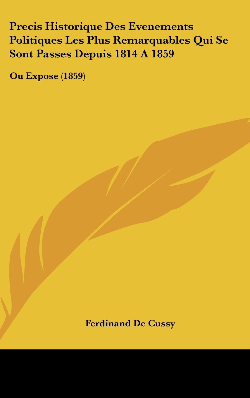 Precis Historique Des Evenements Politiques Les Plus Remarquables Qui Se Sont Passes Depuis 1814 A 1859: Ou Expose (1859) Books