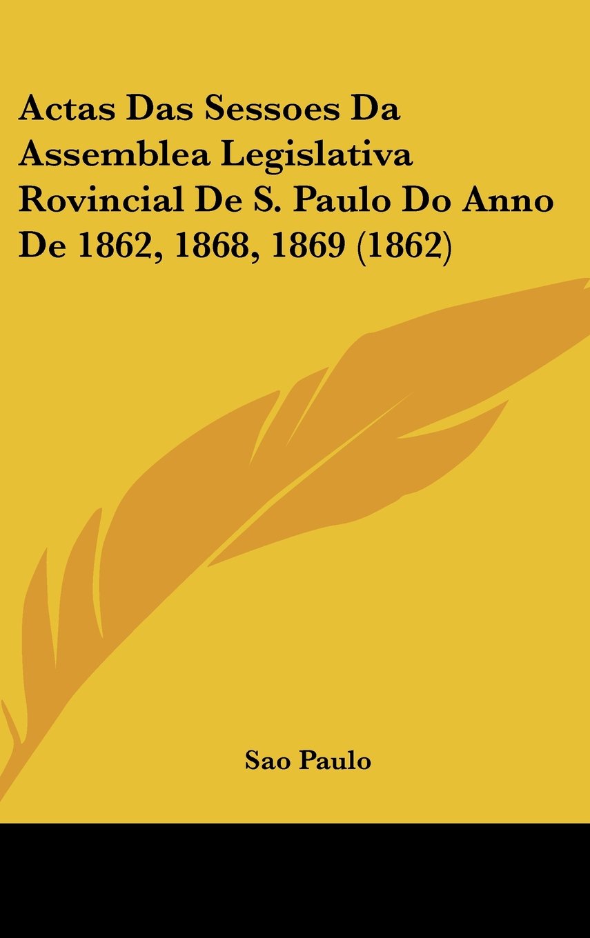 Actas Das Sessoes Da Assemblea Legislativa Rovincial De S. Paulo Do Anno De 1862, 1868, 1869 (1862) Contemporary literature