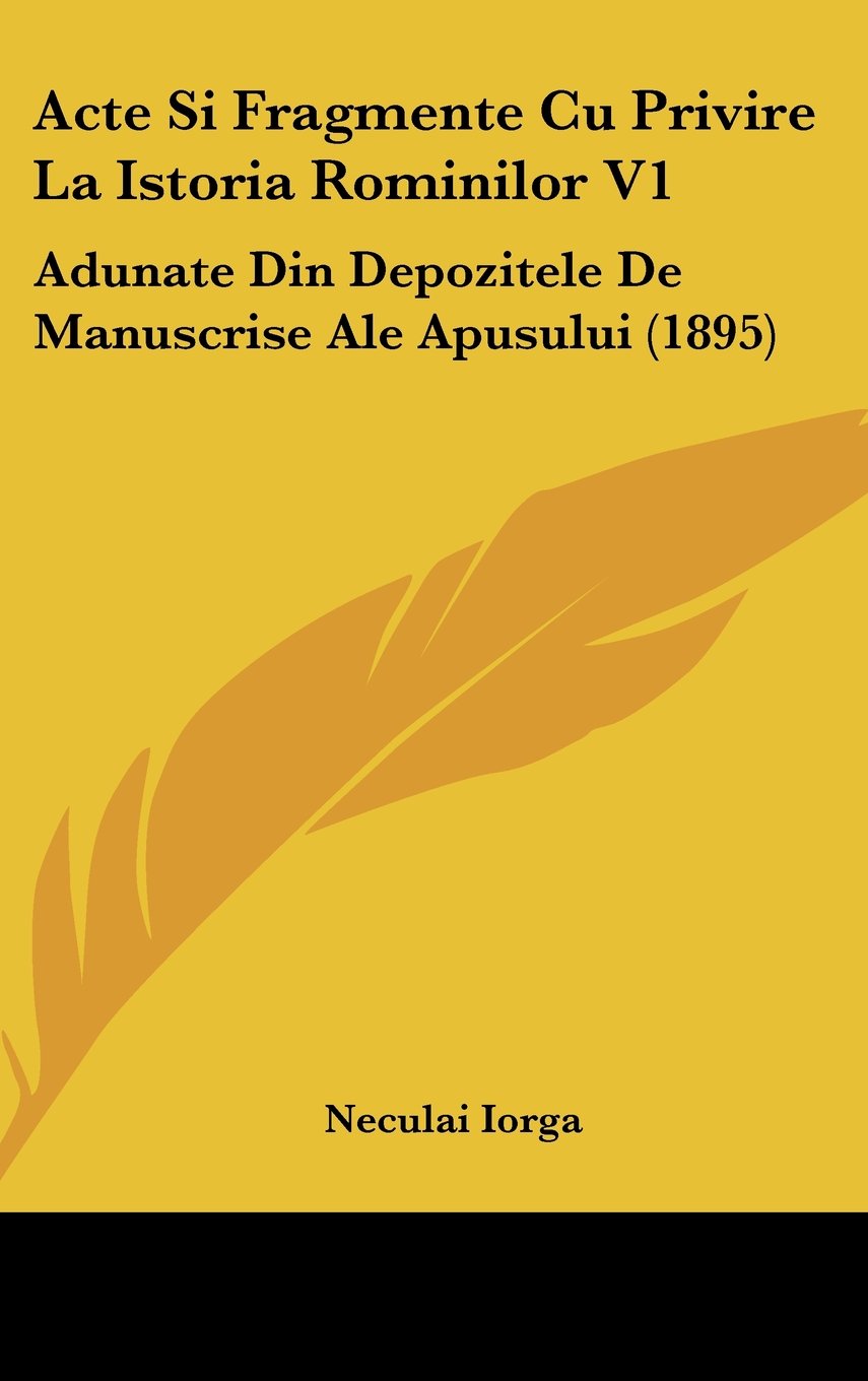 Acte Si Fragmente Cu Privire La Istoria Rominilor V1: Adunate Din Depozitele De Manuscrise Ale Apusului (1895) Books