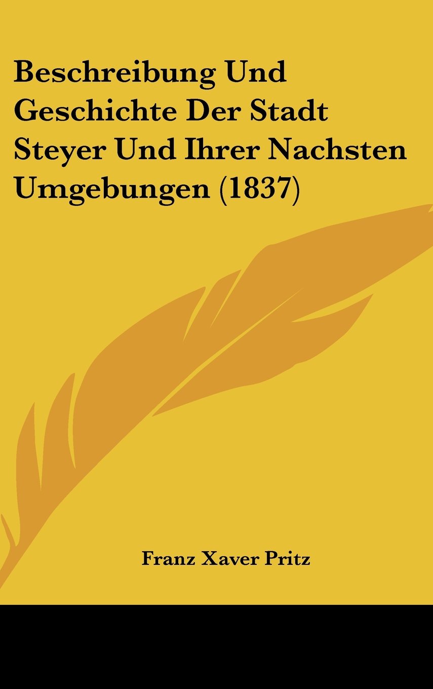 Beschreibung Und Geschichte Der Stadt Steyer Und Ihrer Nachsten Umgebungen (1837) Books