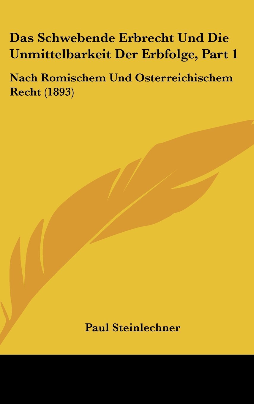 Das Schwebende Erbrecht Und Die Unmittelbarkeit Der Erbfolge, Part 1: Nach Romischem Und Osterreichischem Recht (1893) Contemporary literature