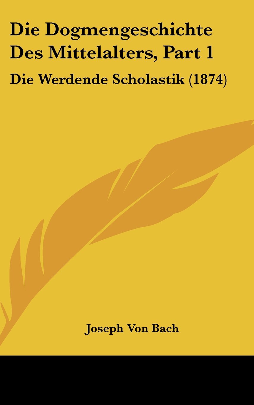 Die Dogmengeschichte Des Mittelalters, Part 1: Die Werdende Scholastik (1874) Books