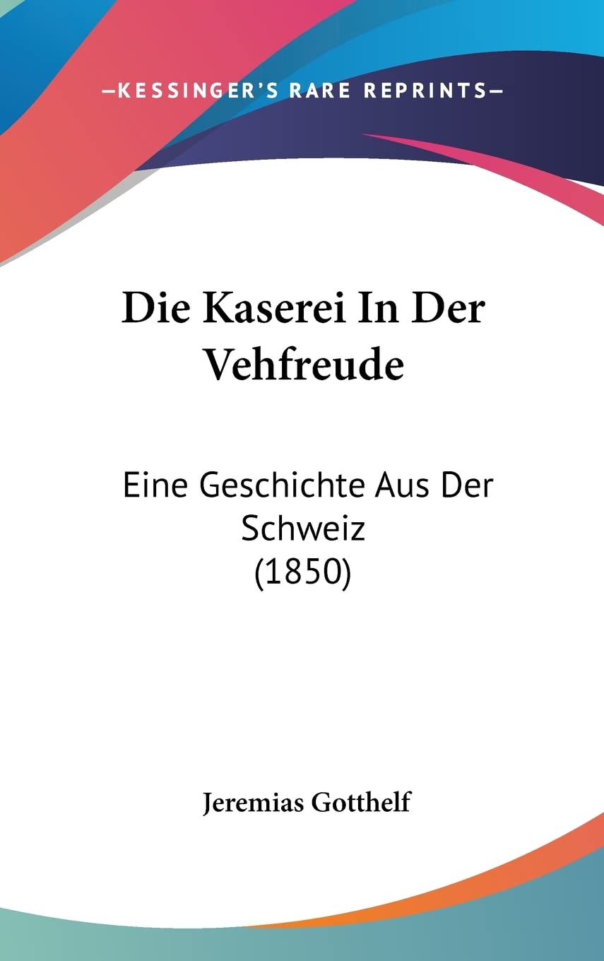 Die Kaserei in Der Vehfreude: Eine Geschichte Aus Der Schweiz (1850) Books