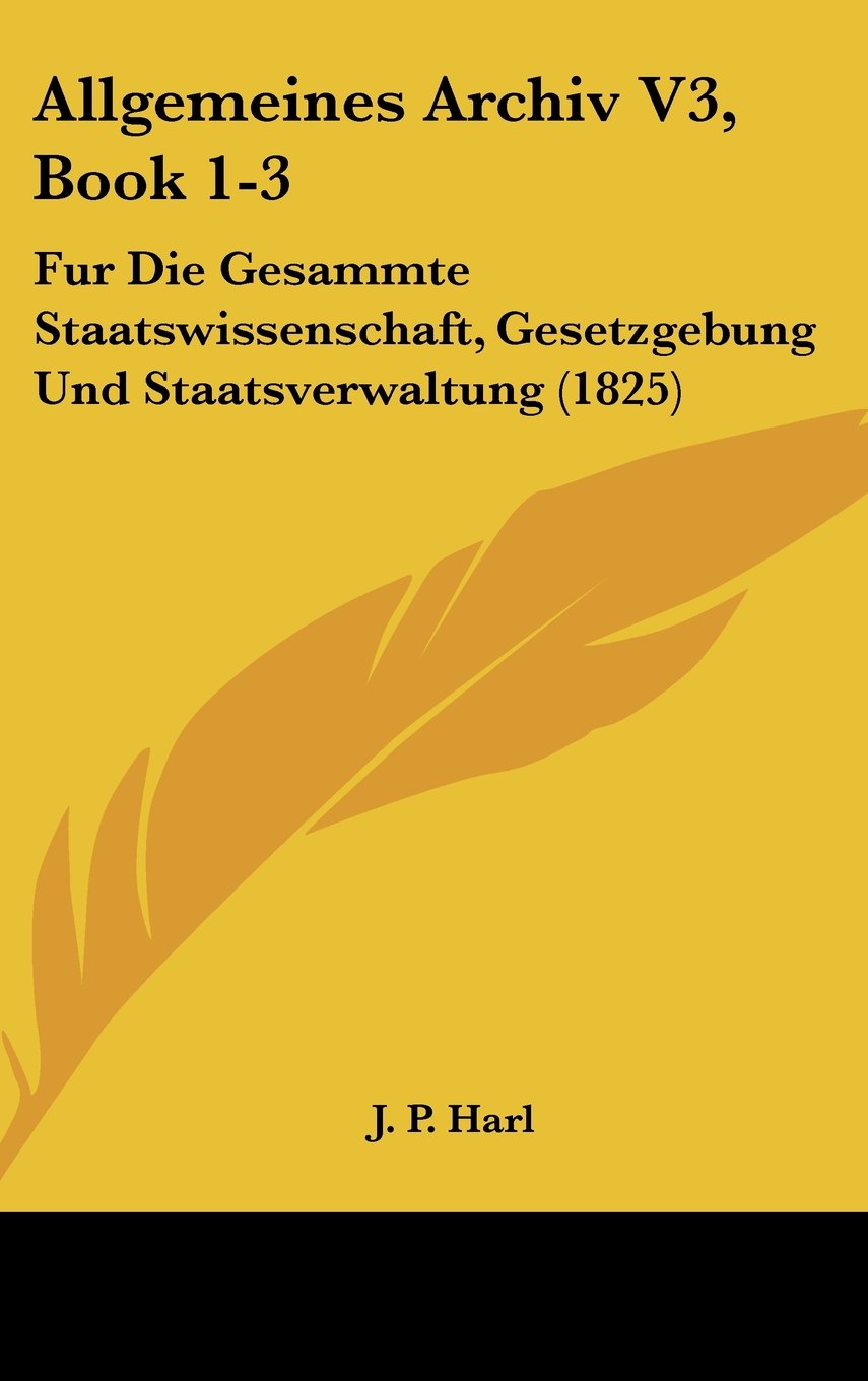 Allgemeines Archiv V3, Book 1-3: Fur Die Gesammte Staatswissenschaft, Gesetzgebung Und Staatsverwaltung (1825) Books