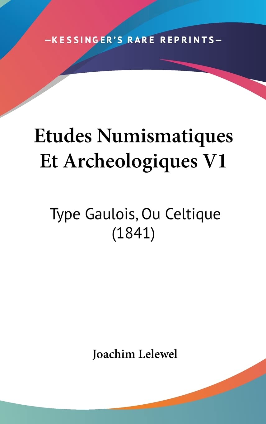 Etudes Numismatiques Et Archeologiques V1: Type Gaulois, Ou Celtique (1841) Contemporary literature