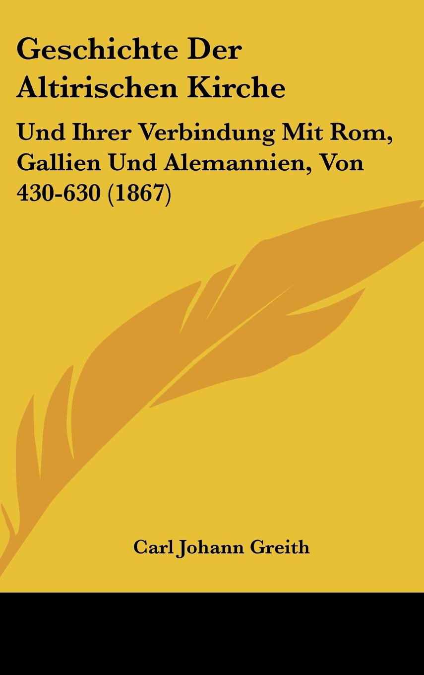 Geschichte Der Altirischen Kirche: Und Ihrer Verbindung Mit Rom, Gallien Und Alemannien, Von 430-630 (1867) Books