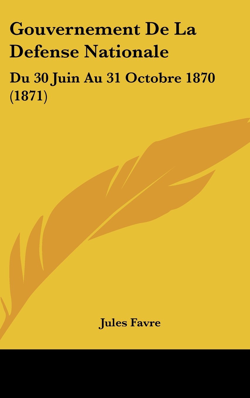 Gouvernement De La Defense Nationale: Du 30 Juin Au 31 Octobre 1870 (1871) Contemporary literature