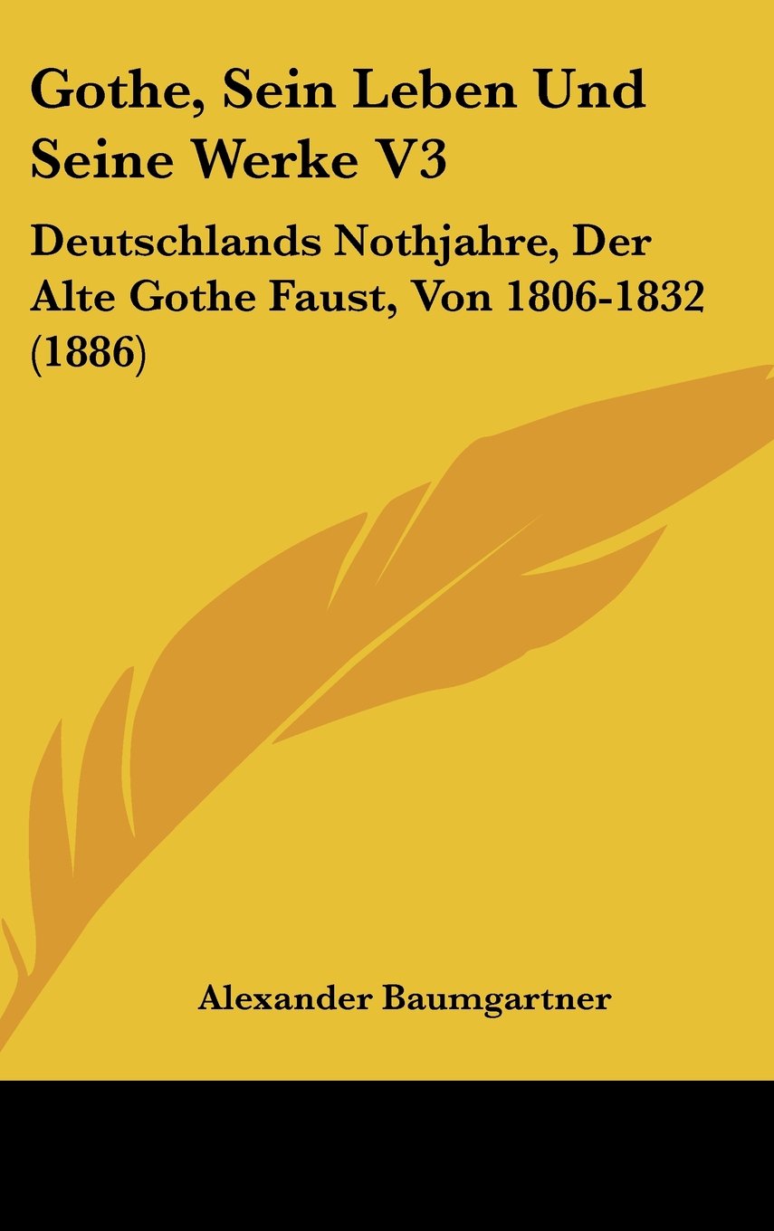 Gothe, Sein Leben Und Seine Werke V3: Deutschlands Nothjahre, Der Alte Gothe Faust, Von 1806-1832 (1886) Contemporary literature