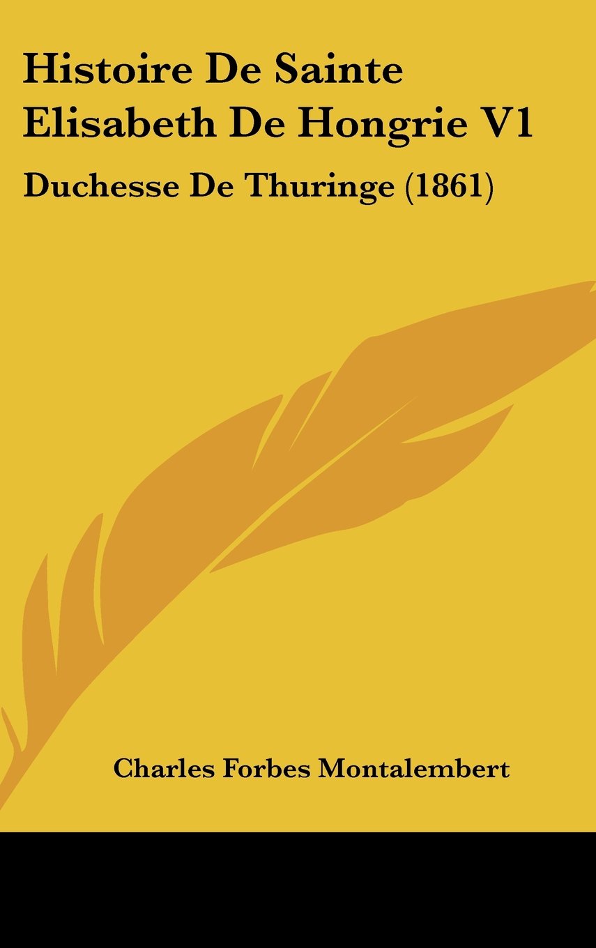 Histoire De Sainte Elisabeth De Hongrie V1: Duchesse De Thuringe (1861) Books