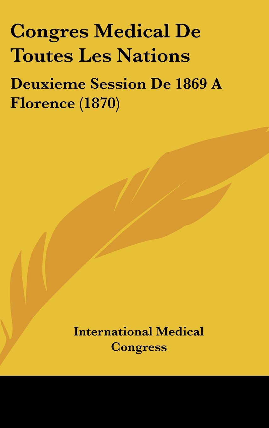 Congres Medical De Toutes Les Nations: Deuxieme Session De 1869 A Florence (1870) Books