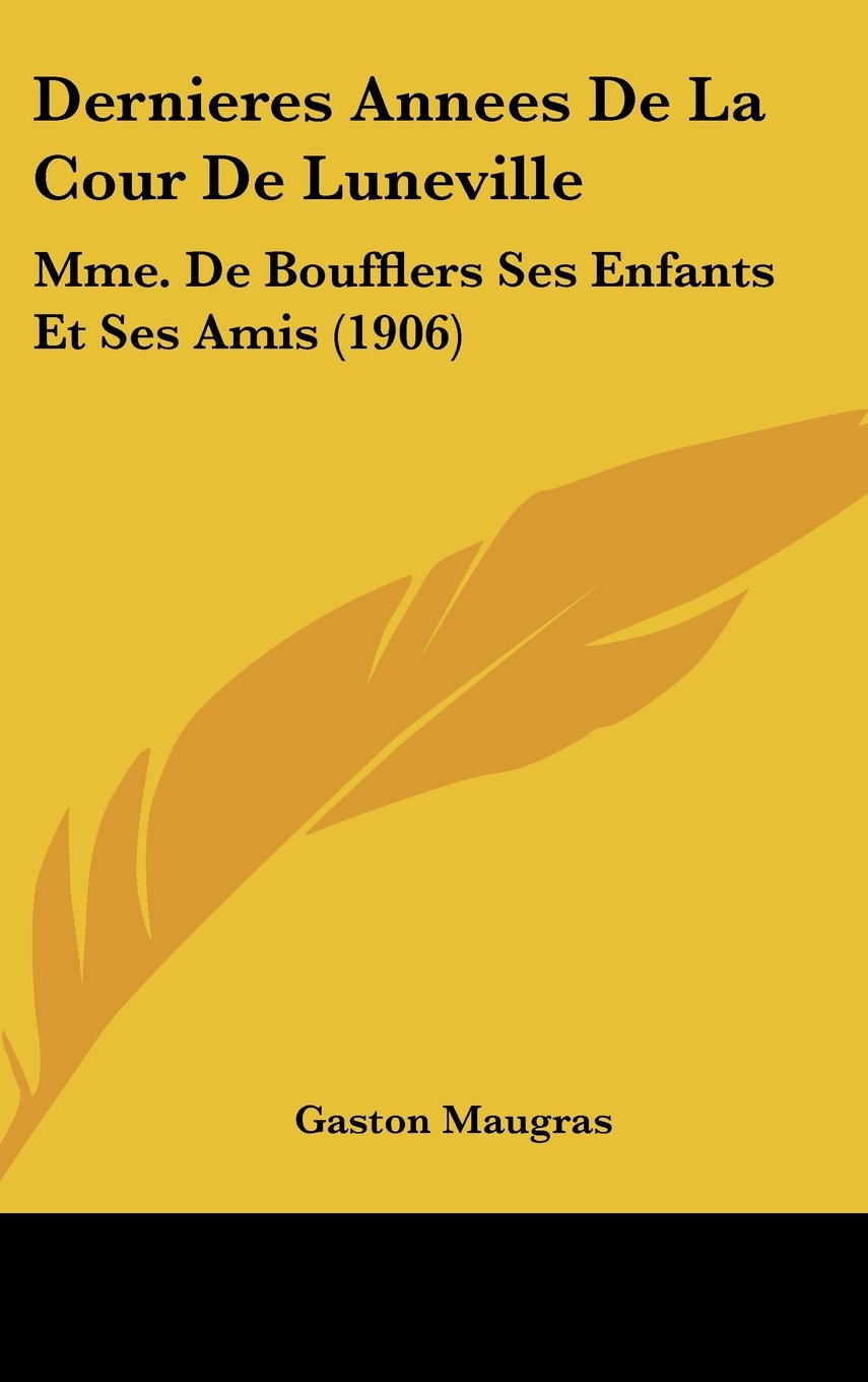 Dernieres Annees De La Cour De Luneville: Mme. De Boufflers Ses Enfants Et Ses Amis (1906) Contemporary literature