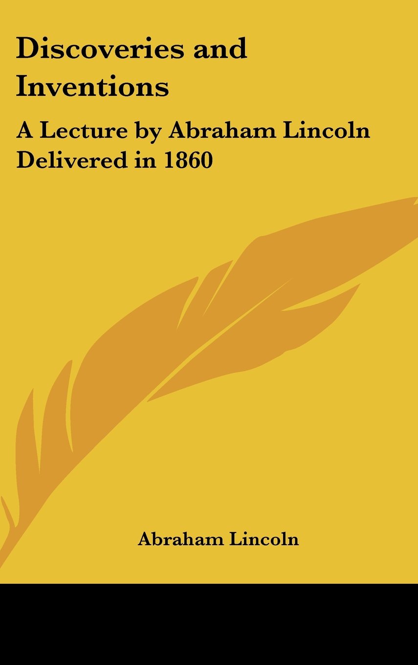 Discoveries and Inventions: A Lecture by Abraham Lincoln Delivered in 1860 Books