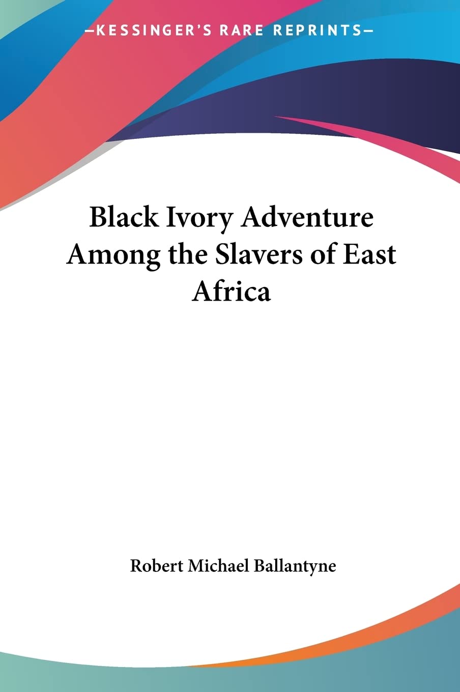 Black Ivory Adventure Among the Slavers of East Africa Essays & Short Stories