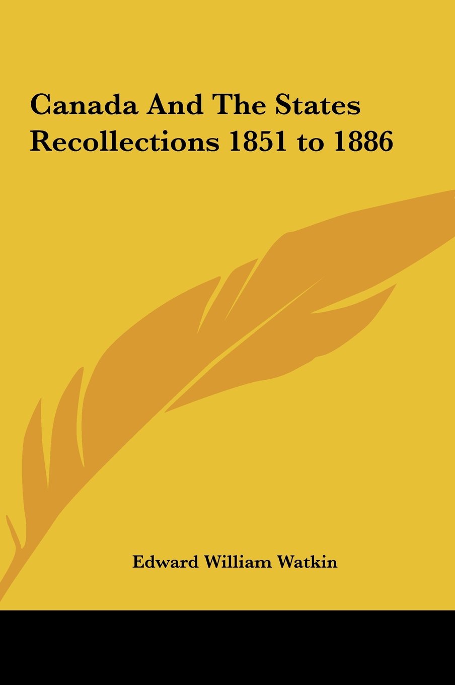 Canada And The States Recollections 1851 to 1886 Politics & History