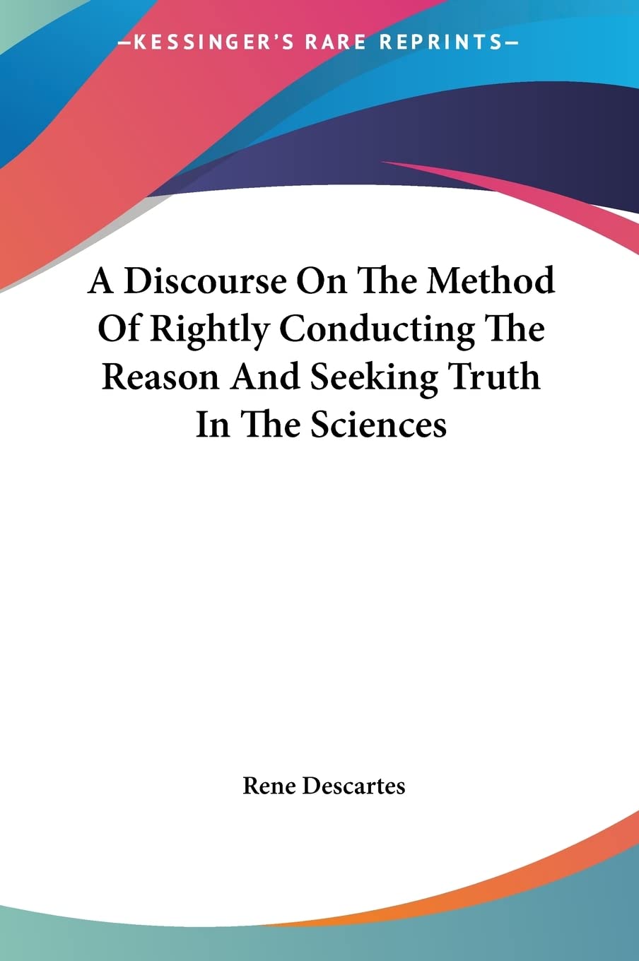 A Discourse On The Method Of Rightly Conducting The Reason And Seeking Truth In The Sciences Philosophy