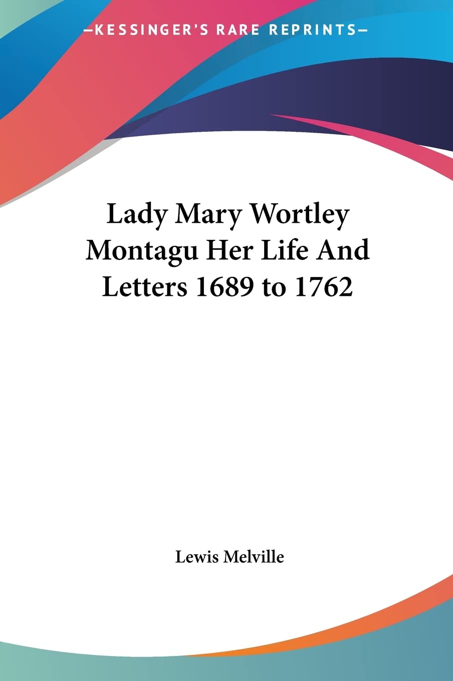 Lady Mary Wortley Montagu Her Life And Letters 1689 to 1762 Essays & Short Stories