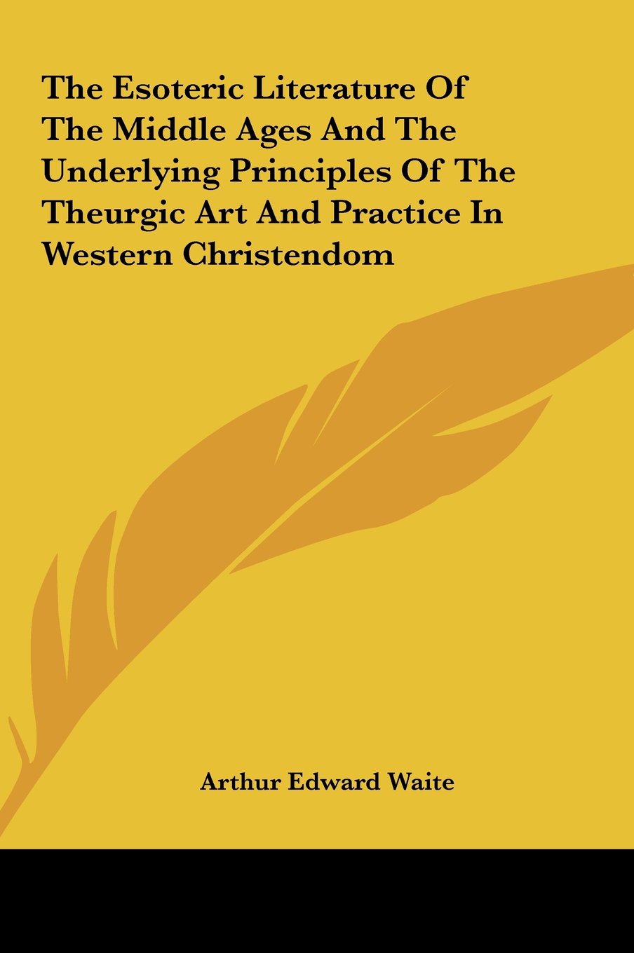 The Esoteric Literature Of The Middle Ages And The Underlying Principles Of The Theurgic Art And Practice In Western Christendom Religion & Esotericism