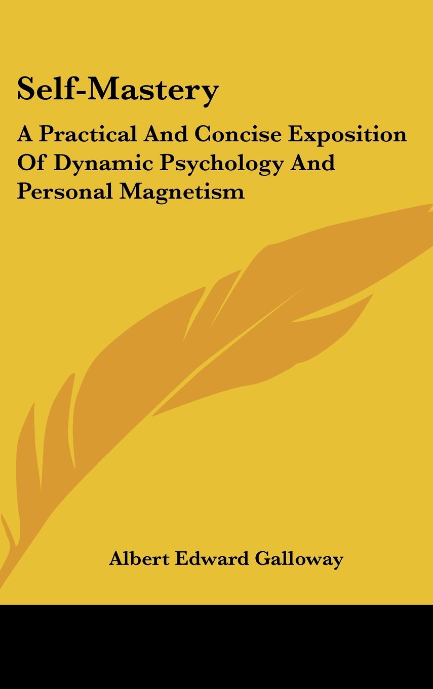 Self-Mastery: A Practical And Concise Exposition Of Dynamic Psychology And Personal Magnetism Books
