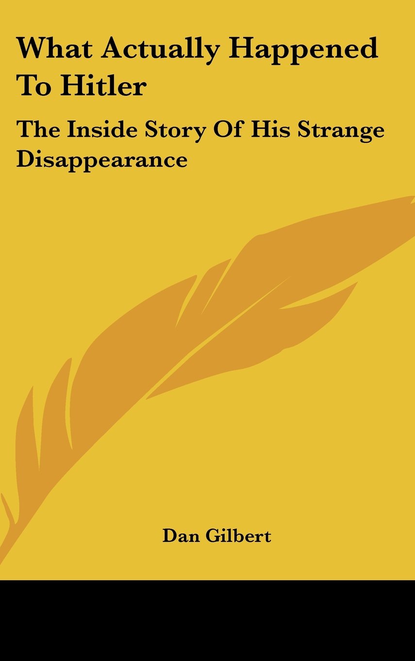 What Actually Happened To Hitler: The Inside Story Of His Strange Disappearance Memories
