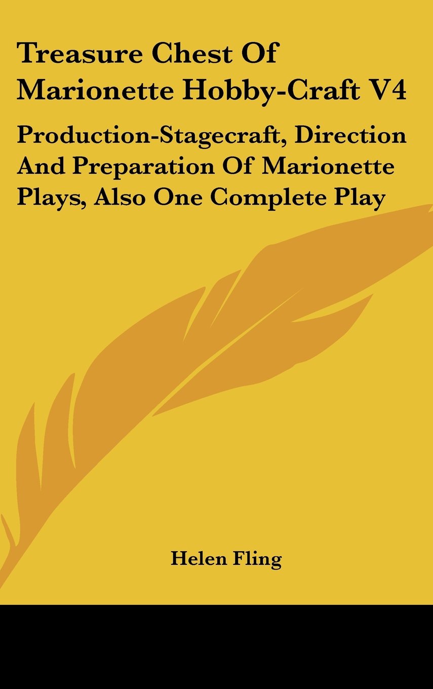 Treasure Chest Of Marionette Hobby-Craft V4: Production-Stagecraft, Direction And Preparation Of Marionette Plays, Also One Complete Play Books