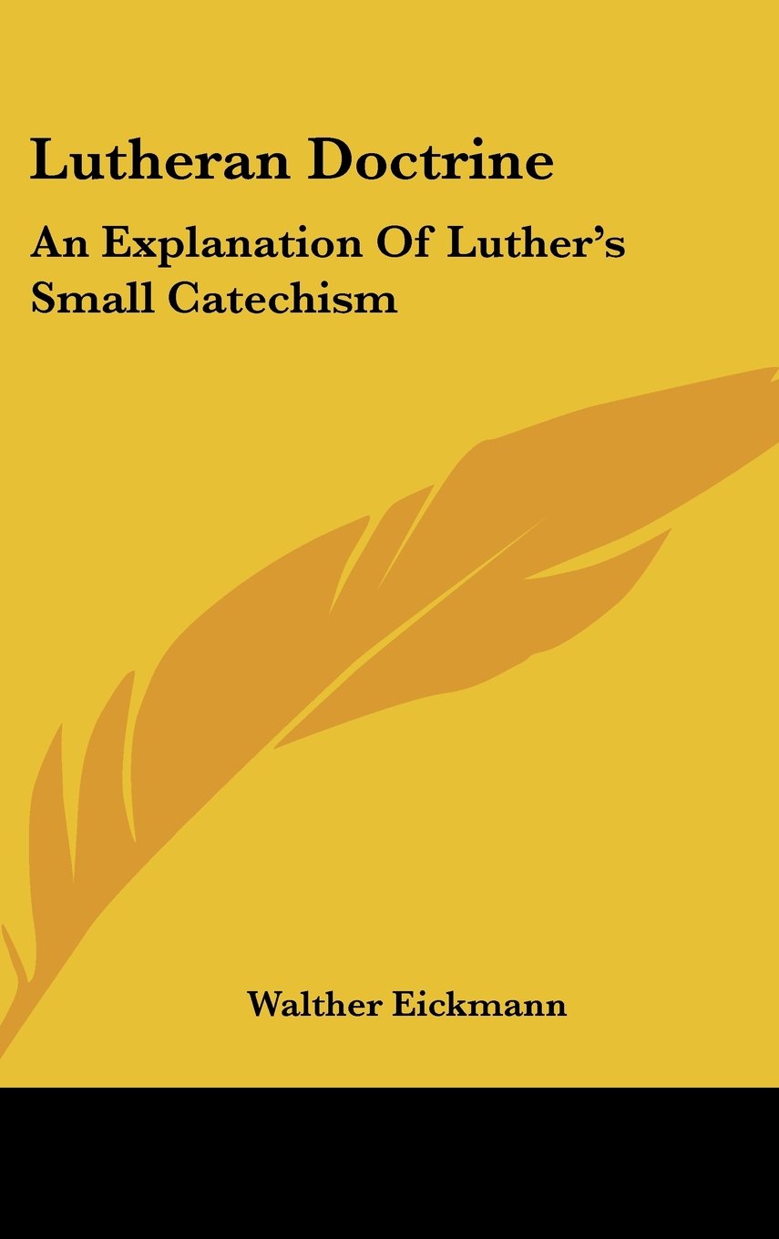 Lutheran Doctrine: An Explanation Of Luther's Small Catechism Books