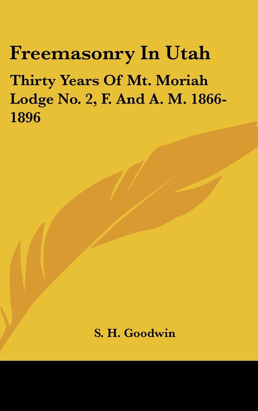 Freemasonry In Utah: Thirty Years Of Mt. Moriah Lodge No. 2, F. And A. M. 1866-1896 Books