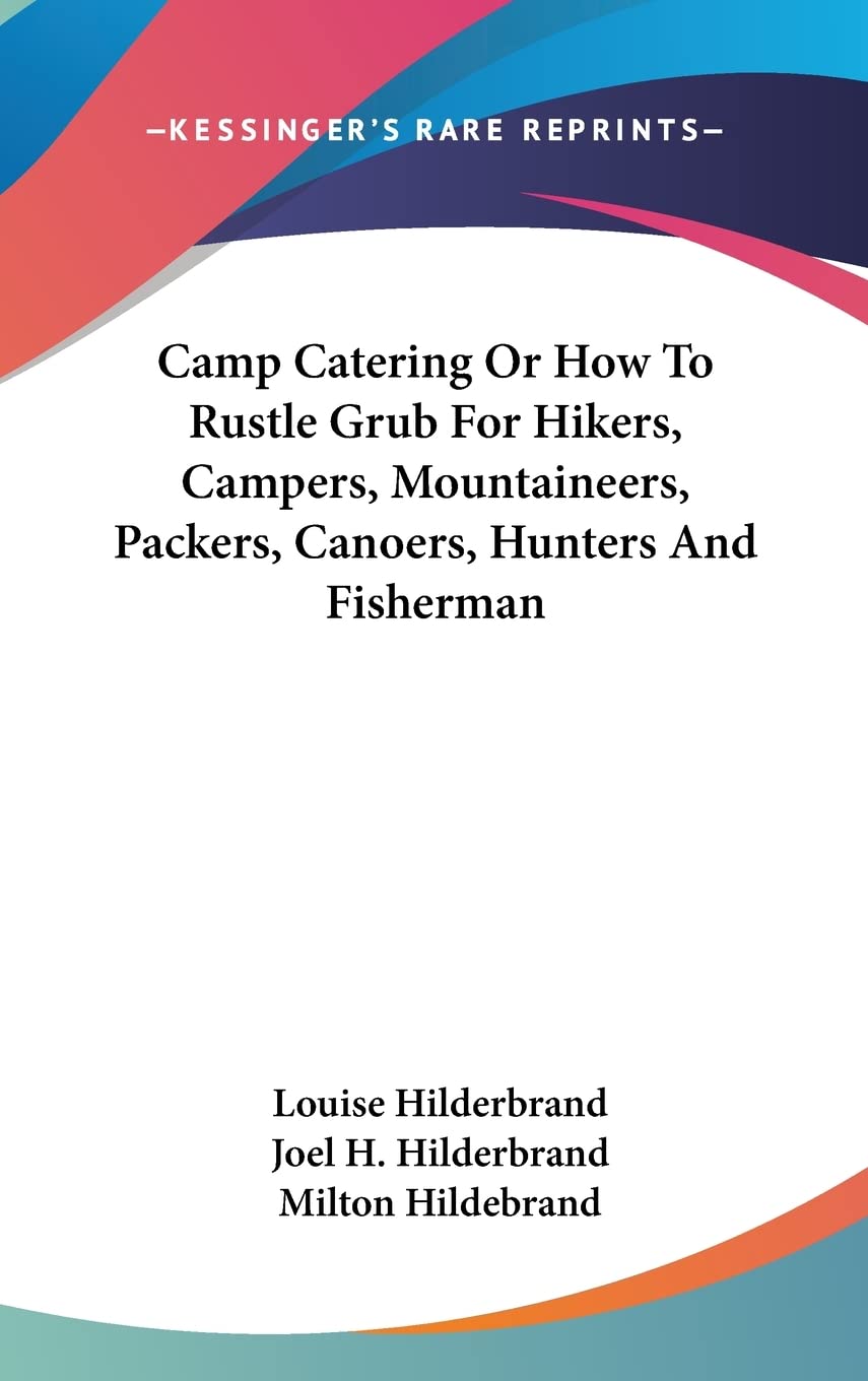 Camp Catering Or How To Rustle Grub For Hikers, Campers, Mountaineers, Packers, Canoers, Hunters And Fisherman Contemporary literature Books