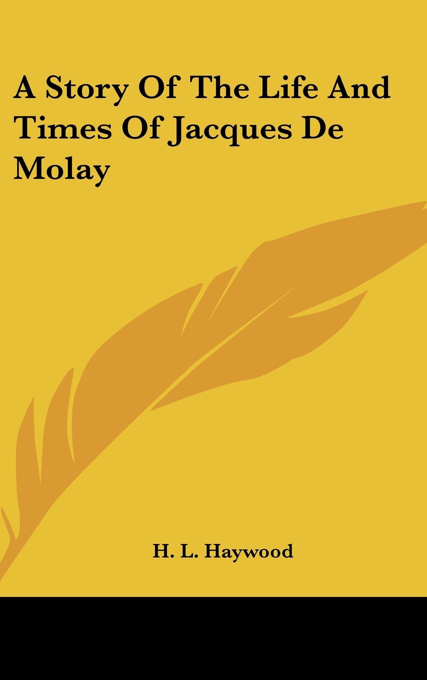 A Story Of The Life And Times Of Jacques De Molay Memories