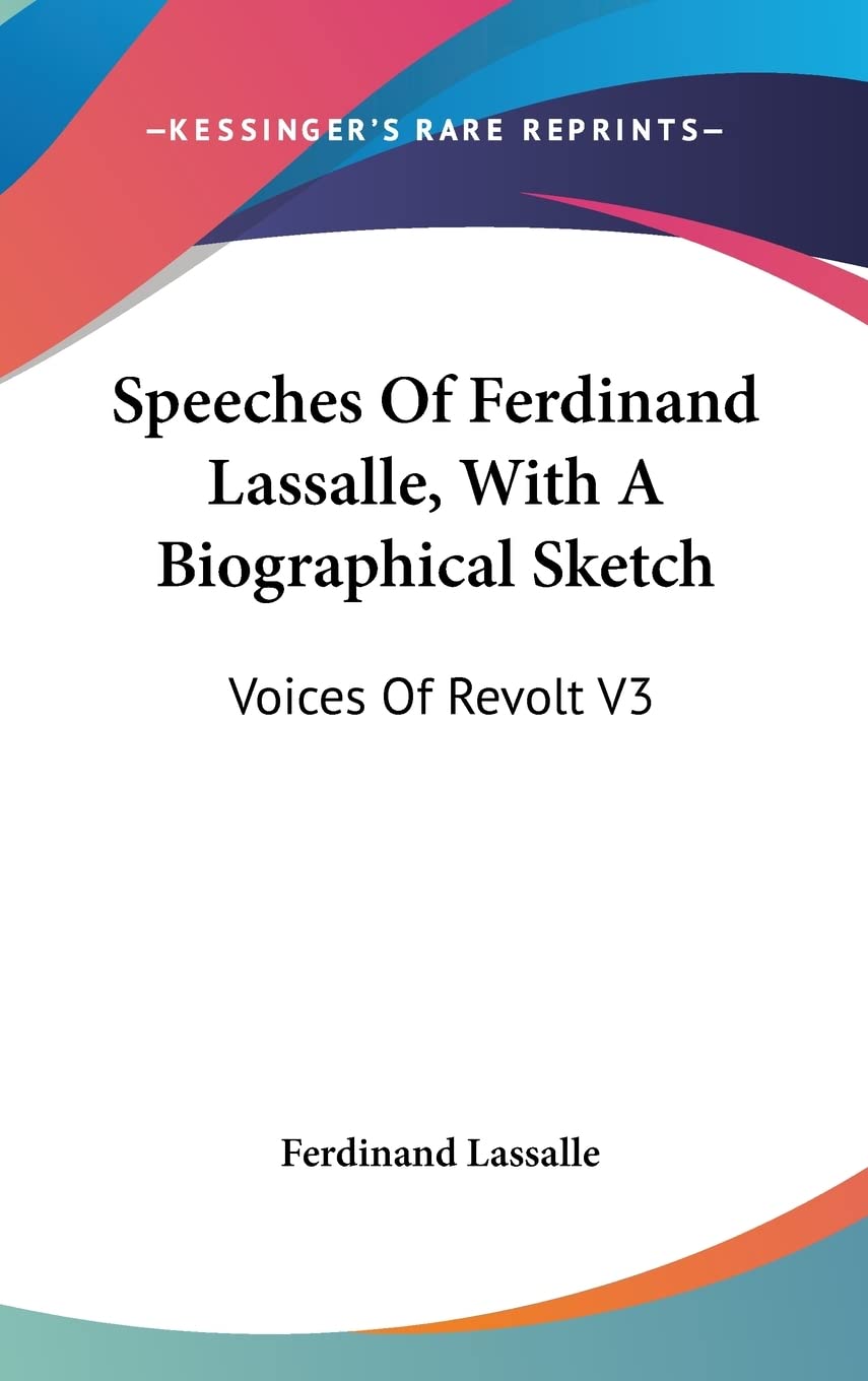 Speeches Of Ferdinand Lassalle, With A Biographical Sketch: Voices Of Revolt V3 Politics & Society