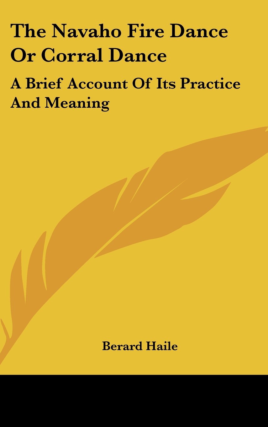 The Navaho Fire Dance Or Corral Dance: A Brief Account Of Its Practice And Meaning Social Sciences