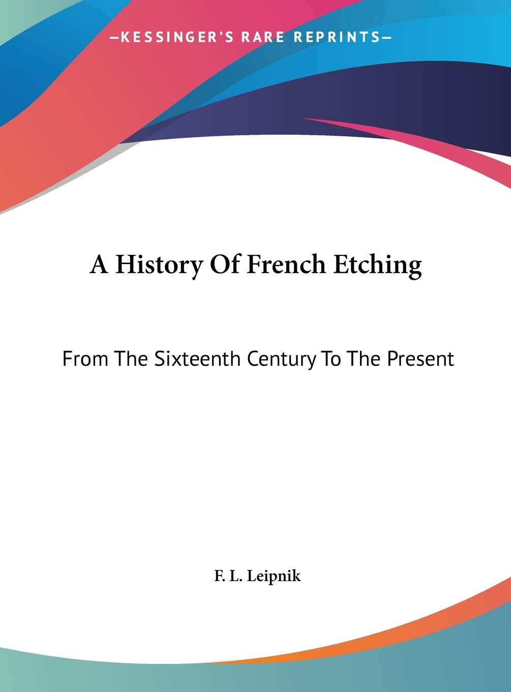 A History Of French Etching: From The Sixteenth Century To The Present Contemporary literature